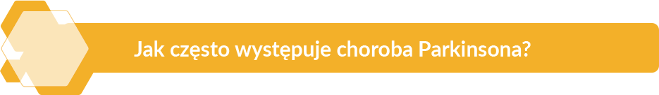 Jak często występuje choroba Parkinsona?